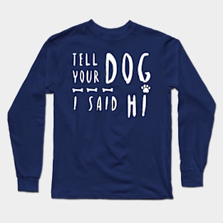 TELL YOUR DOG I SAID HI T-Shirt Long Sleeve T-Shirt